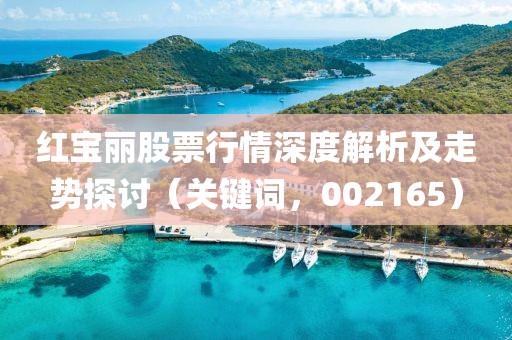 紅寶麗股票行情深度解析及走勢探討（關(guān)鍵詞，002165）