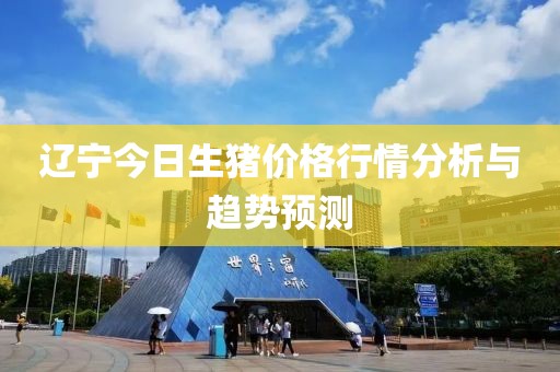 遼寧今日生豬價(jià)格行情分析與趨勢(shì)預(yù)測(cè)