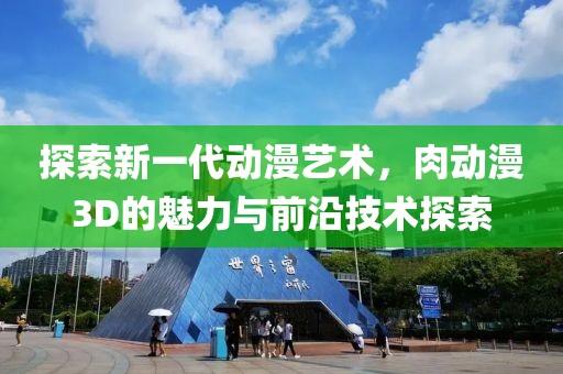 探索新一代動漫藝術(shù)，肉動漫3D的魅力與前沿技術(shù)探索