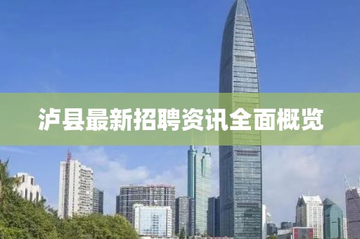 瀘縣最新招聘資訊全面概覽