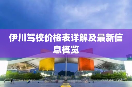 伊川駕校價格表詳解及最新信息概覽