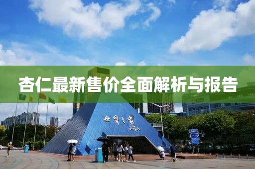 杏仁最新售價(jià)全面解析與報(bào)告