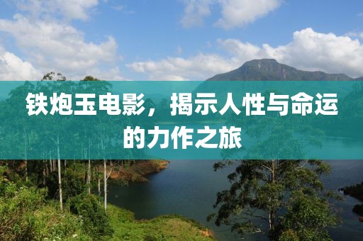 鐵炮玉電影，揭示人性與命運的力作之旅