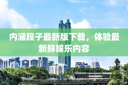 內(nèi)涵段子最新版下載，體驗(yàn)最新鮮娛樂(lè)內(nèi)容