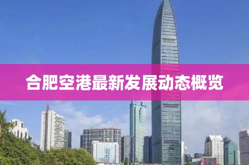 合肥空港最新發(fā)展動(dòng)態(tài)概覽