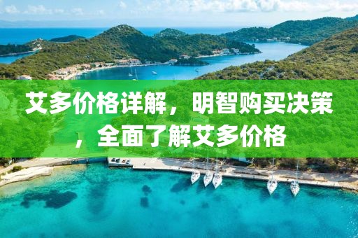 艾多價(jià)格詳解，明智購(gòu)買(mǎi)決策，全面了解艾多價(jià)格