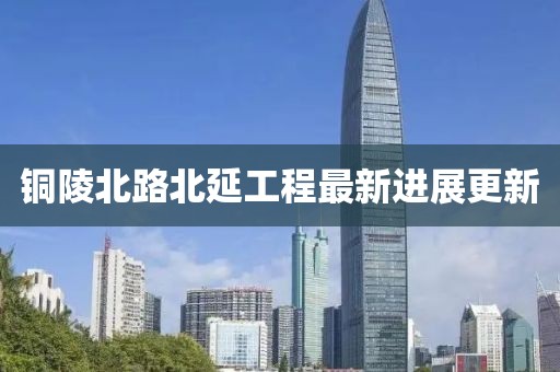 銅陵北路北延工程最新進(jìn)展更新