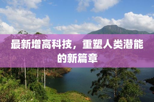 最新增高科技，重塑人類潛能的新篇章
