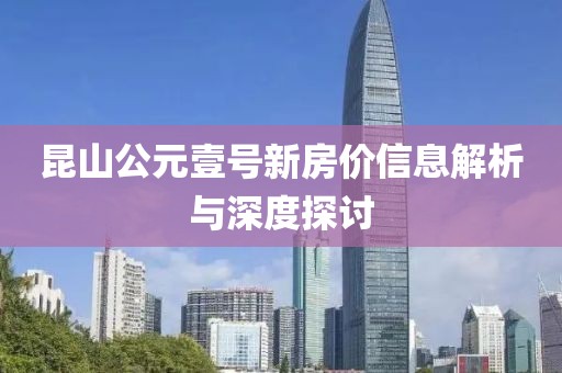 昆山公元壹號新房價信息解析與深度探討