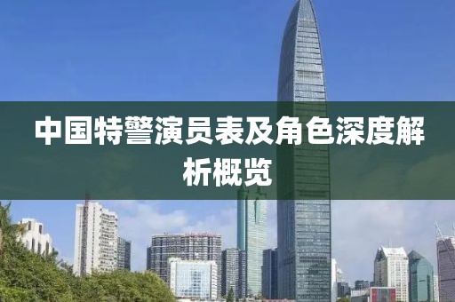 中國特警演員表及角色深度解析概覽