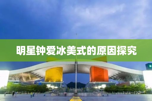 明星鐘愛冰美式的原因探究