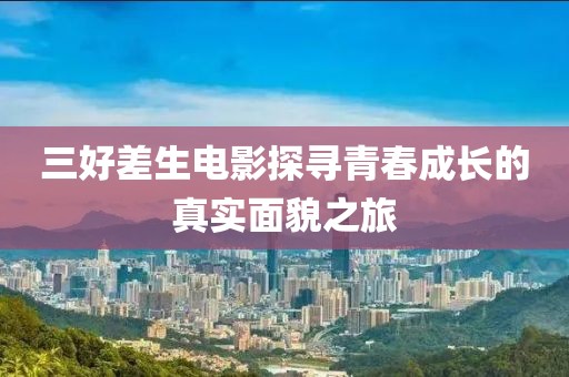 三好差生電影探尋青春成長的真實面貌之旅