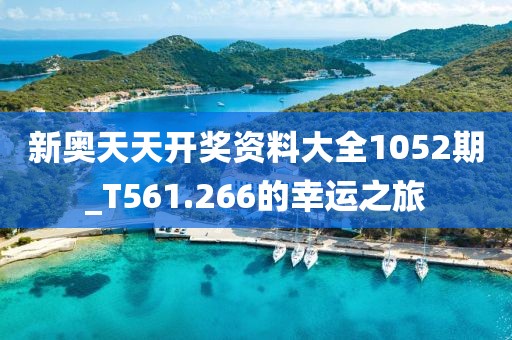 新奧天天開獎資料大全1052期_T561.266的幸運之旅