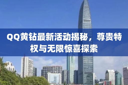 QQ黃鉆最新活動揭秘，尊貴特權(quán)與無限驚喜探索
