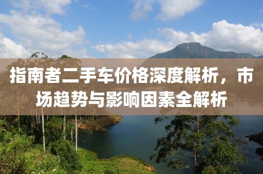 指南者二手車價格深度解析，市場趨勢與影響因素全解析
