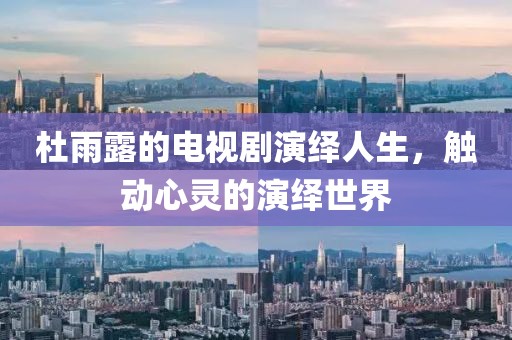 杜雨露的電視劇演繹人生，觸動心靈的演繹世界