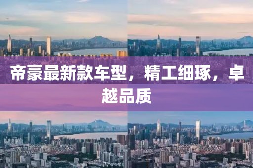 帝豪最新款車型，精工細(xì)琢，卓越品質(zhì)