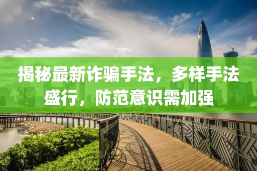 揭秘最新詐騙手法，多樣手法盛行，防范意識需加強