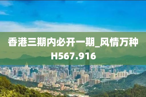 香港三期內必開一期_風情萬種H567.916