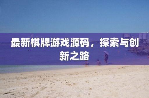 最新棋牌游戲源碼，探索與創(chuàng)新之路