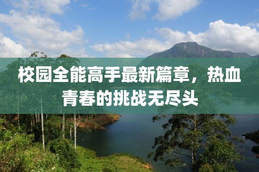 校園全能高手最新篇章，熱血青春的挑戰(zhàn)無盡頭