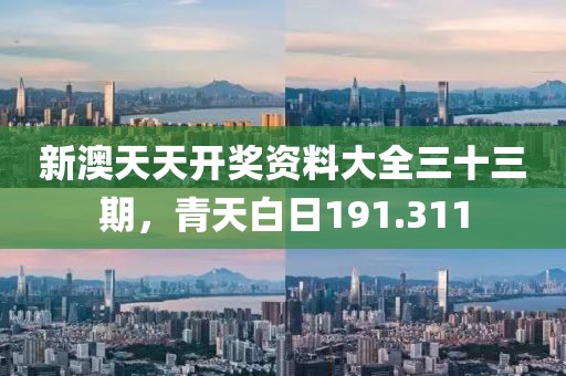 新澳天天開(kāi)獎(jiǎng)資料大全三十三期，青天白日191.311
