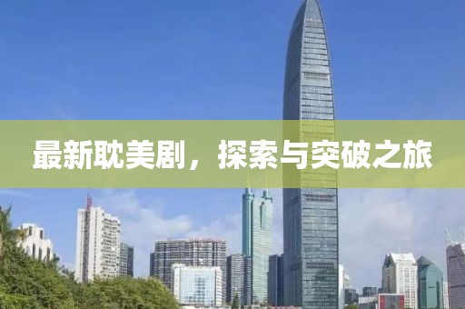 最新耽美劇，探索與突破之旅
