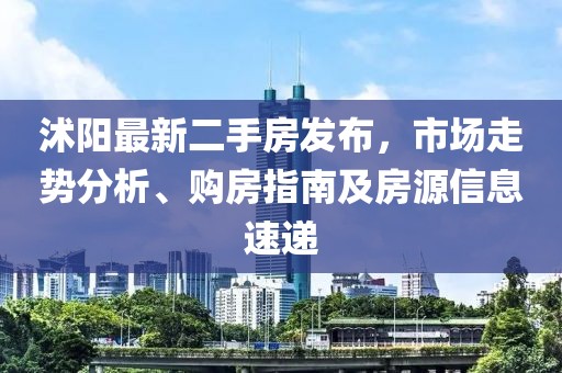 沭陽最新二手房發(fā)布，市場走勢分析、購房指南及房源信息速遞