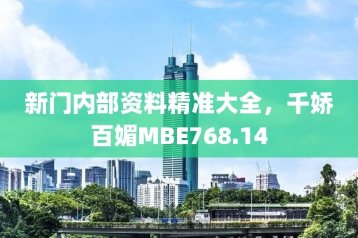 新門內(nèi)部資料精準大全，千嬌百媚MBE768.14