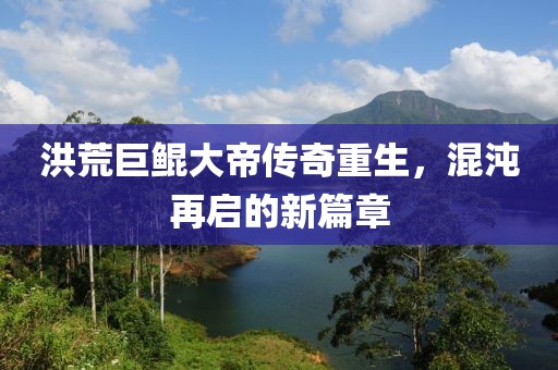 洪荒巨鯤大帝傳奇重生，混沌再啟的新篇章