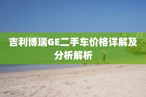 吉利博瑞GE二手車價格詳解及分析解析