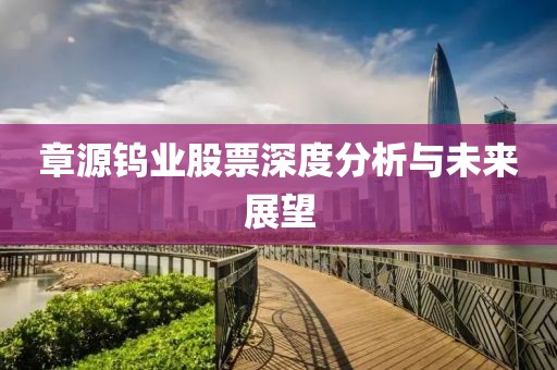 章源鎢業(yè)股票深度分析與未來展望