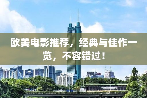 歐美電影推薦，經(jīng)典與佳作一覽，不容錯過！