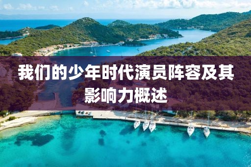 我們的少年時(shí)代演員陣容及其影響力概述
