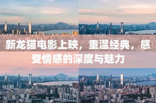 新龍貓電影上映，重溫經(jīng)典，感受情感的深度與魅力