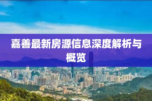嘉善最新房源信息深度解析與概覽