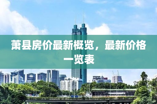 蕭縣房價最新概覽，最新價格一覽表