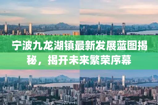 寧波九龍湖鎮(zhèn)最新發(fā)展藍圖揭秘，揭開未來繁榮序幕