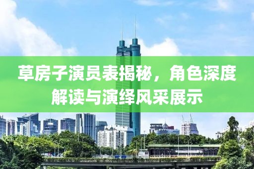 草房子演員表揭秘，角色深度解讀與演繹風(fēng)采展示