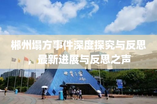 郴州塌方事件深度探究與反思，最新進(jìn)展與反思之聲