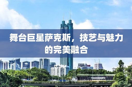 舞臺(tái)巨星薩克斯，技藝與魅力的完美融合