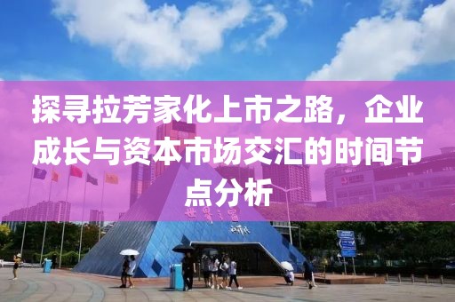 探尋拉芳家化上市之路，企業(yè)成長(zhǎng)與資本市場(chǎng)交匯的時(shí)間節(jié)點(diǎn)分析