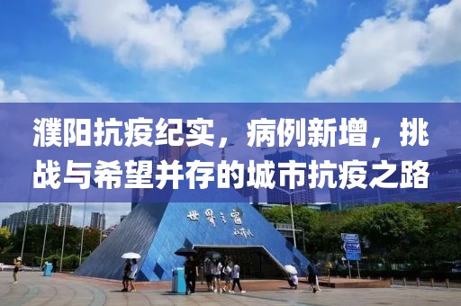 濮陽抗疫紀(jì)實，病例新增，挑戰(zhàn)與希望并存的城市抗疫之路