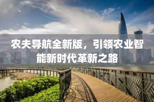 農(nóng)夫?qū)Ш饺掳?，引領(lǐng)農(nóng)業(yè)智能新時代革新之路