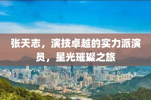 張?zhí)熘荆菁甲吭降膶嵙ε裳輪T，星光璀璨之旅