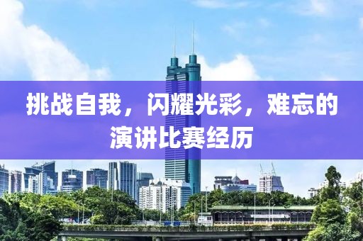 挑戰(zhàn)自我，閃耀光彩，難忘的演講比賽經(jīng)歷