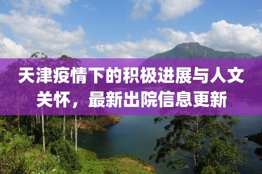 天津疫情下的積極進(jìn)展與人文關(guān)懷，最新出院信息更新