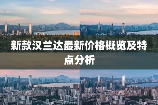 新款漢蘭達最新價格概覽及特點分析