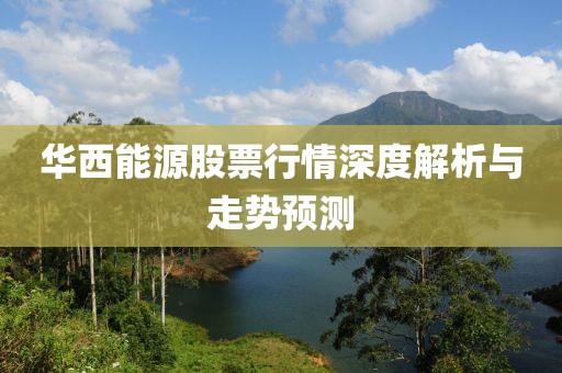 華西能源股票行情深度解析與走勢預測
