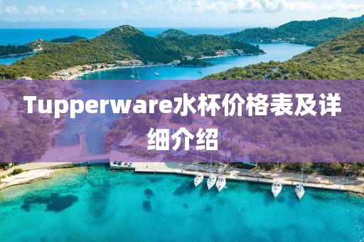 Tupperware水杯價(jià)格表及詳細(xì)介紹